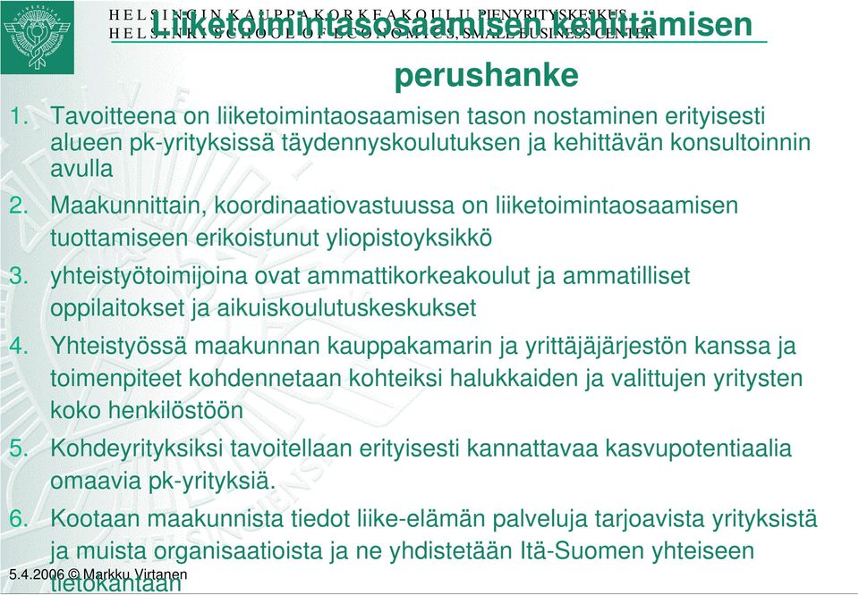 Maakunnittain, koordinaatiovastuussa on liiketoimintaosaamisen tuottamiseen erikoistunut yliopistoyksikkö 3.