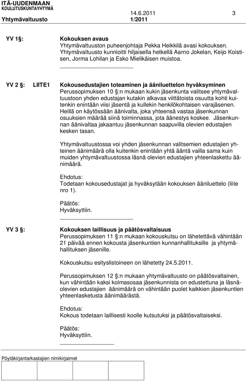 YV 2 : LIITE1 Kokousedustajien toteaminen ja ääniluettelon hyväksyminen Perussopimuksen 10 :n mukaan kukin jäsenkunta valitsee yhtymävaltuustoon yhden edustajan kutakin alkavaa viittätoista osuutta