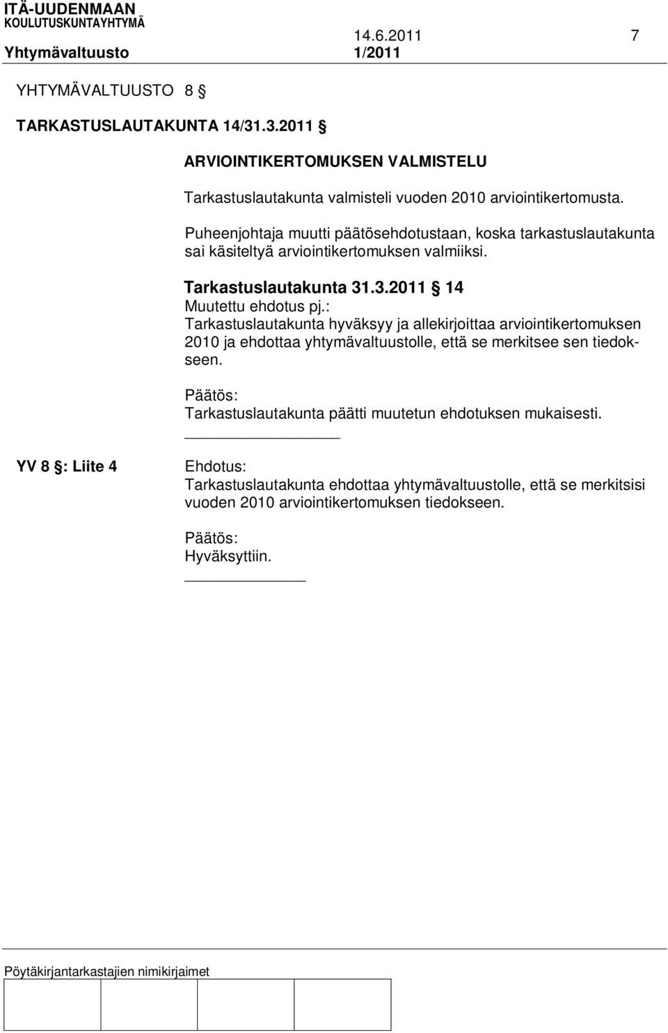 : Tarkastuslautakunta hyväksyy ja allekirjoittaa arviointikertomuksen 2010 ja ehdottaa yhtymävaltuustolle, että se merkitsee sen tiedokseen.