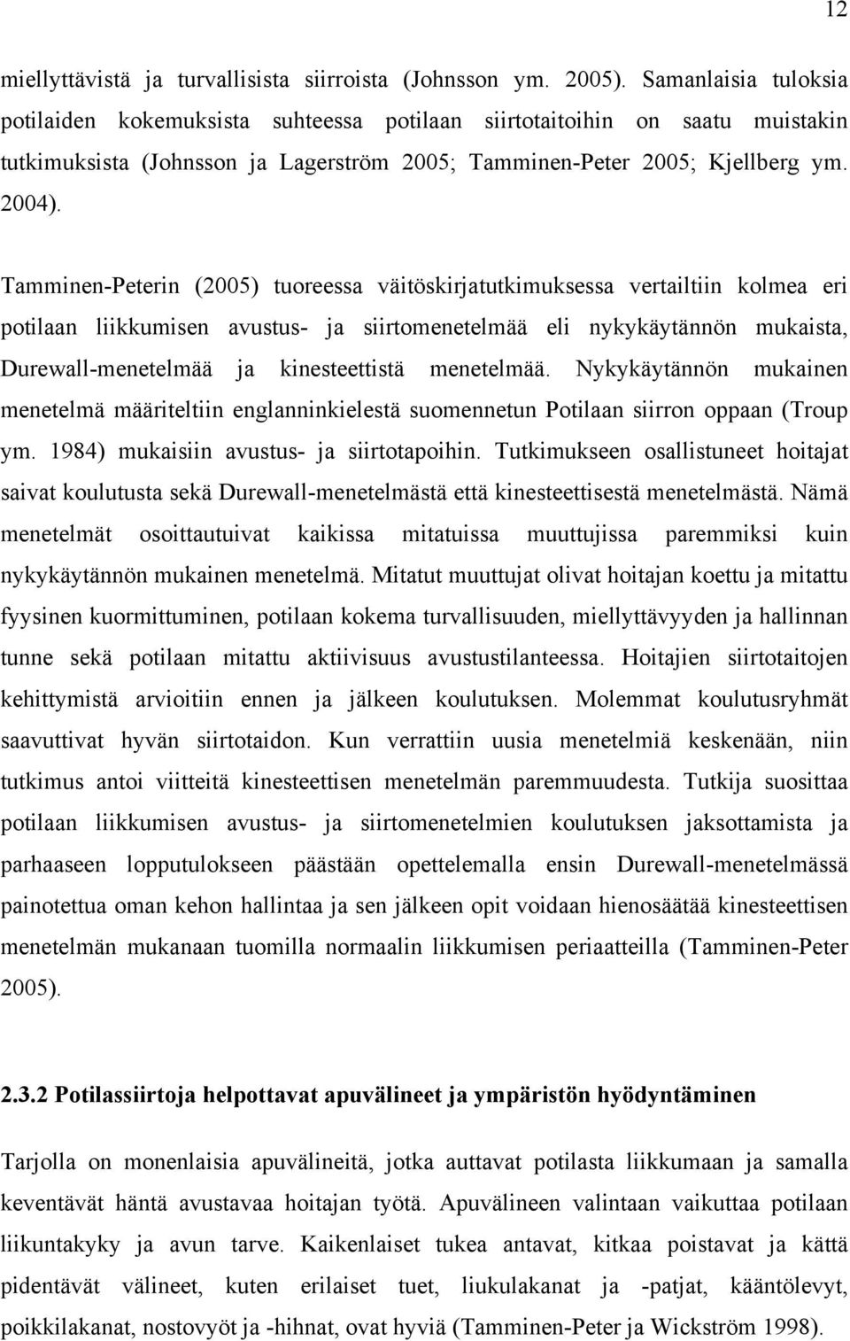Tamminen-Peterin (2005) tuoreessa väitöskirjatutkimuksessa vertailtiin kolmea eri potilaan liikkumisen avustus- ja siirtomenetelmää eli nykykäytännön mukaista, Durewall-menetelmää ja kinesteettistä