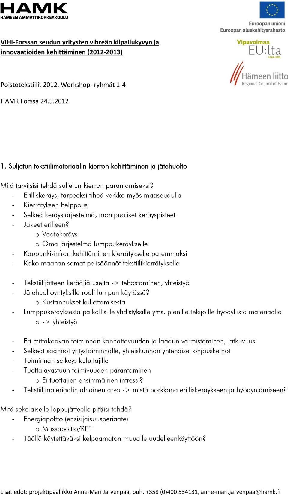 - Erilliskeräys, tarpeeksi tiheä verkk myös maaseudulla - Kierrätyksen helppus - Selkeä keräysjärjestelmä, mnipuliset keräyspisteet - Jakeet erilleen?