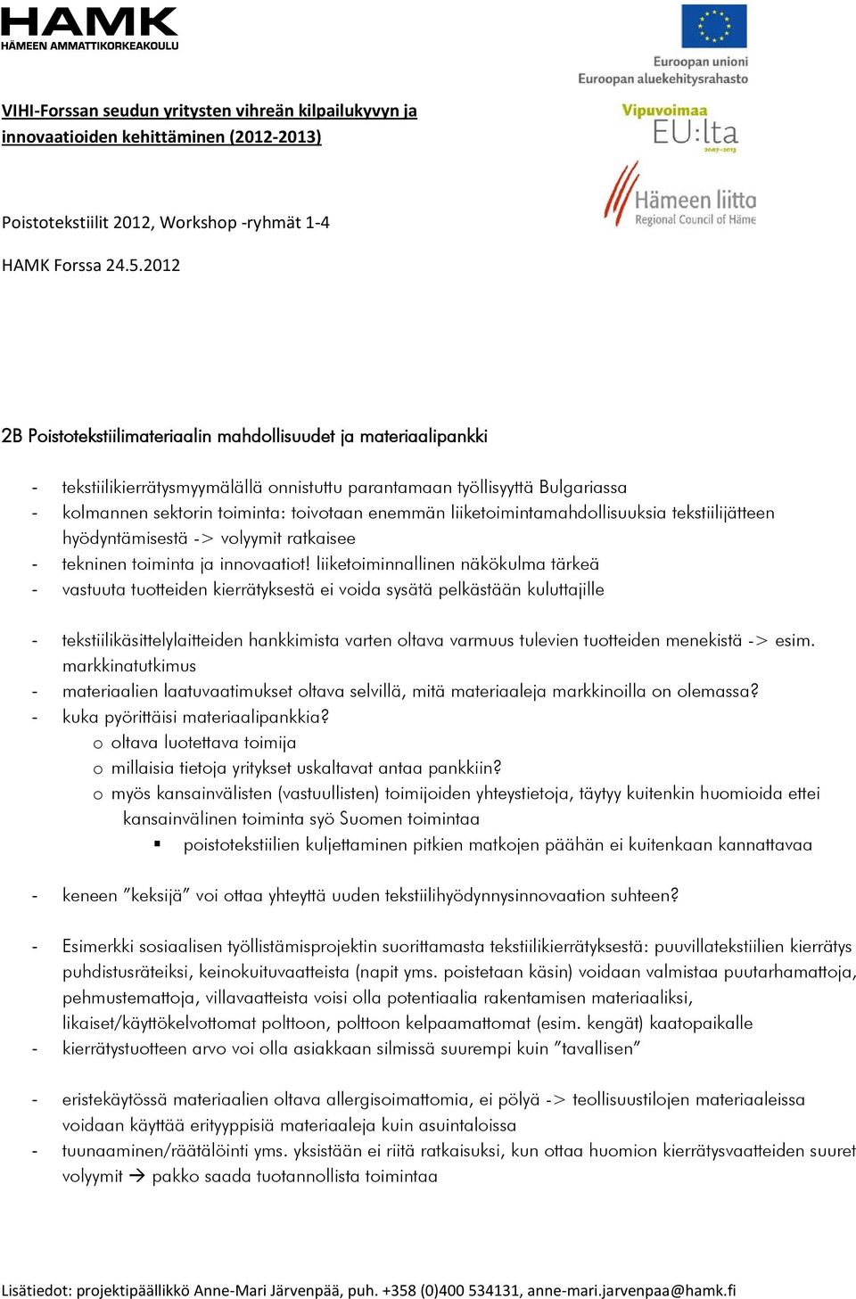 liiketimintamahdllisuuksia tekstiilijätteen hyödyntämisestä -> vlyymit ratkaisee - tekninen timinta ja innvaatit!