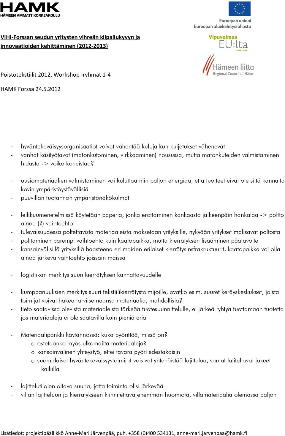 - uusimateriaalien valmistaminen vi kuluttaa niin paljn energiaa, että tutteet eivät le siltä kannalta kvin ympäristöystävällisiä - puuvillan tutannn ympäristönäkökulmat - leikkuumenetelmissä