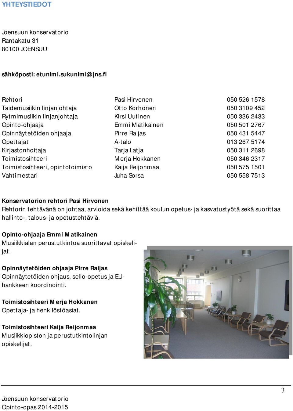 Opinnäytetöiden ohjaaja Pirre Raijas 050 431 5447 Opettajat A-talo 013 267 5174 Kirjastonhoitaja Tarja Latja 050 311 2698 Toimistosihteeri Merja Hokkanen 050 346 2317 Toimistosihteeri, opintotoimisto