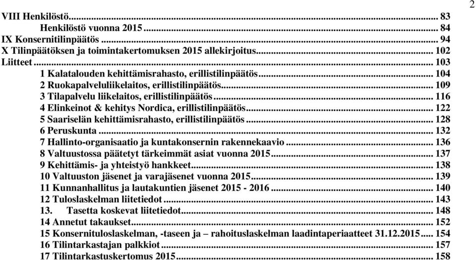 .. 116 4 Elinkeinot & kehitys Nordica, erillistilinpäätös... 122 5 Saariselän kehittämisrahasto, erillistilinpäätös... 128 6 Peruskunta... 132 7 Hallinto-organisaatio ja kuntakonsernin rakennekaavio.