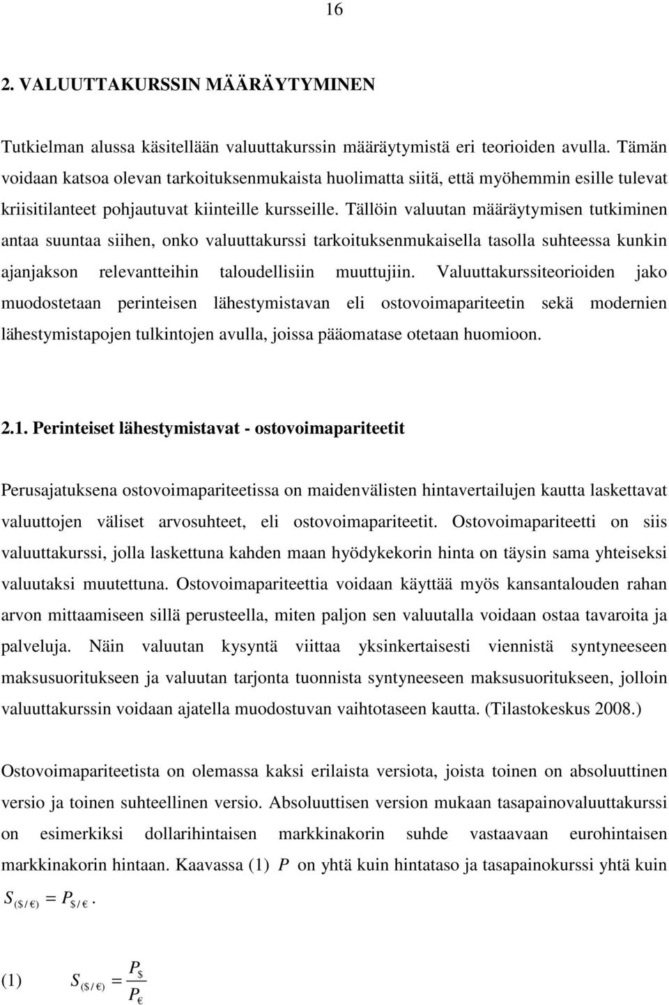 Tällöin valuutan määräytymisen tutkiminen antaa suuntaa siihen, onko valuuttakurssi tarkoituksenmukaisella tasolla suhteessa kunkin ajanjakson relevantteihin taloudellisiin muuttujiin.