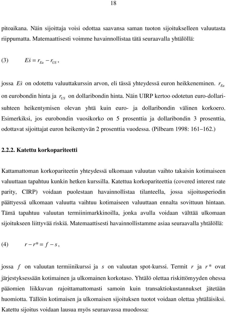 r Eu on eurobondin hinta ja r US on dollaribondin hinta. Näin UIRP kertoo odotetun euro-dollari- suhteen heikentymisen olevan yhtä kuin euro- ja dollaribondin välinen korkoero.
