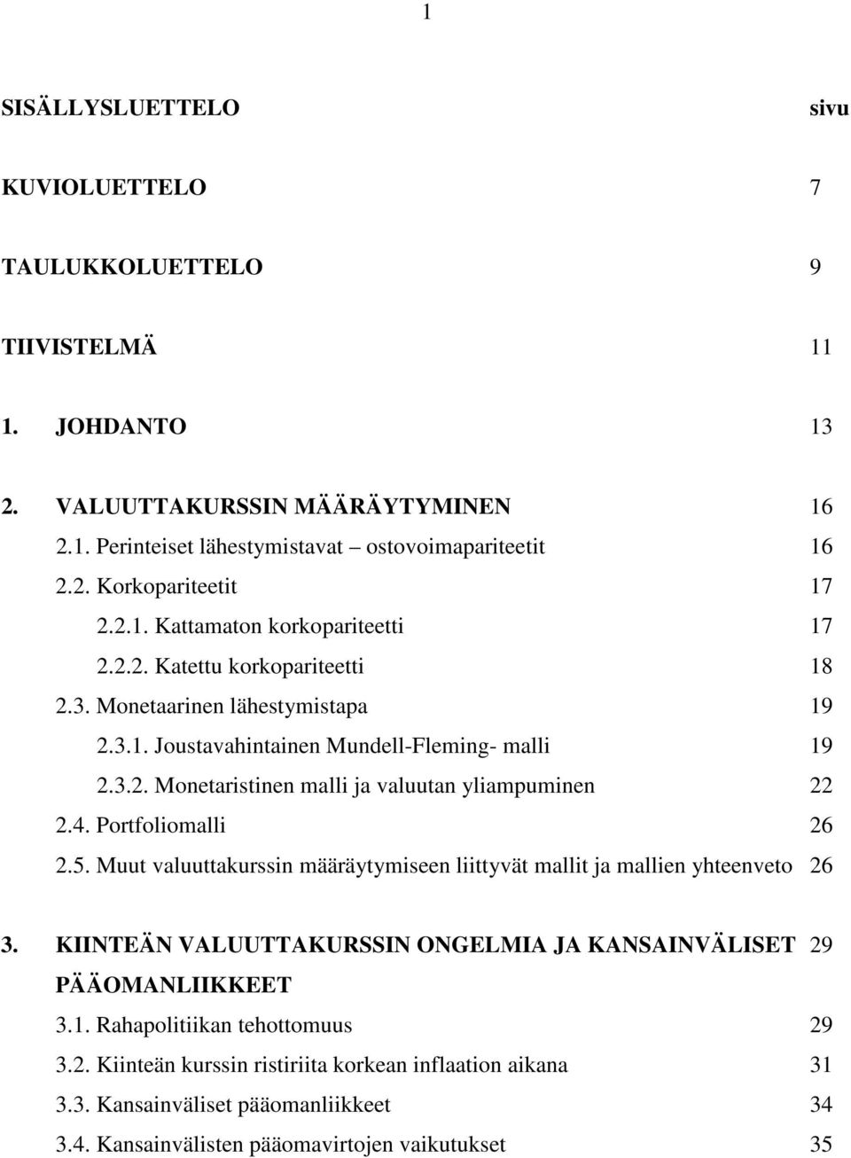 4. Portfoliomalli 26 2.5. Muut valuuttakurssin määräytymiseen liittyvät mallit ja mallien yhteenveto 26 3. KIINTEÄN VALUUTTAKURSSIN ONGELMIA JA KANSAINVÄLISET 29 PÄÄOMANLIIKKEET 3.1.
