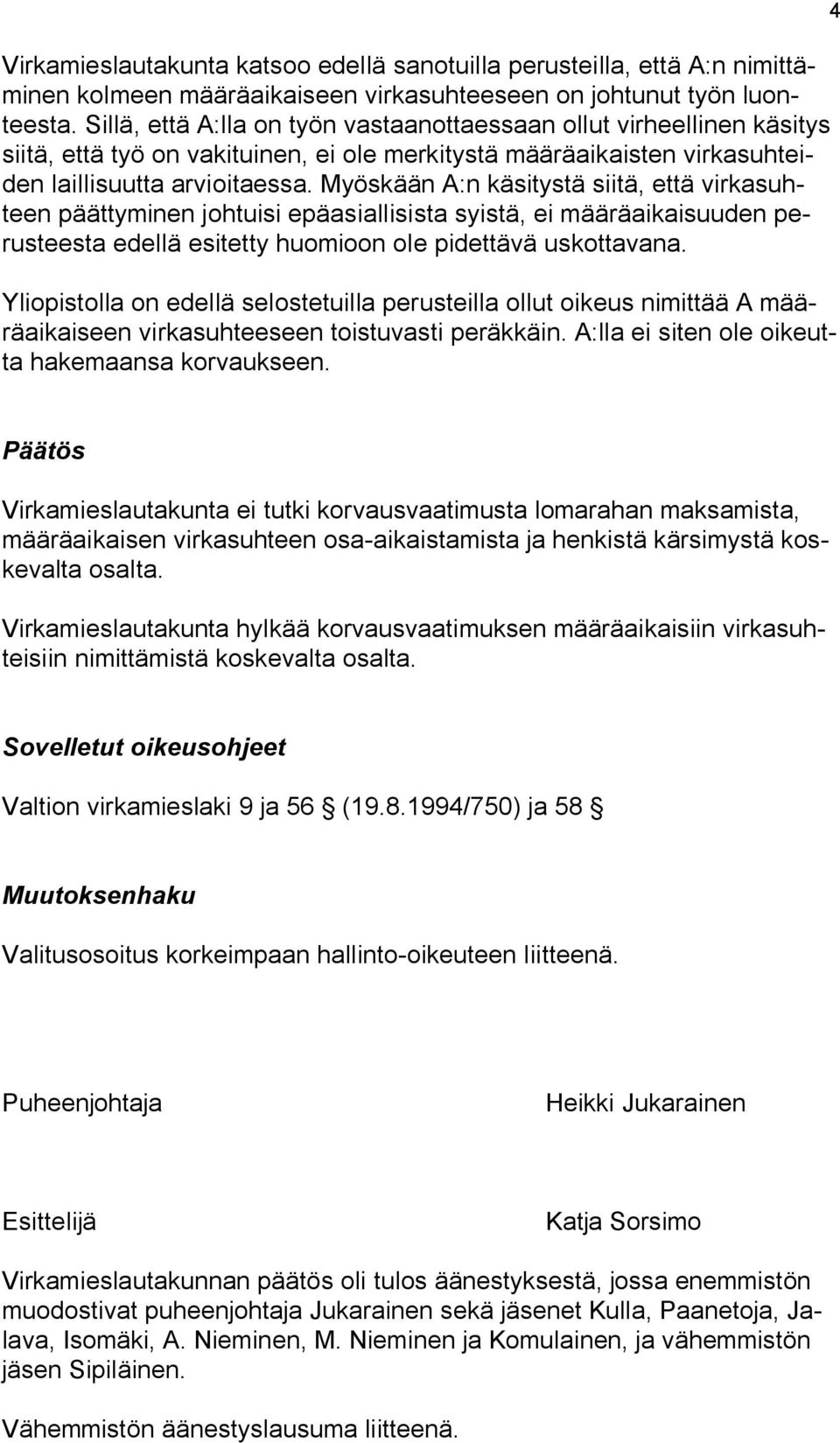 Myöskään A:n käsitystä siitä, että virkasuhteen päättyminen johtuisi epäasiallisista syistä, ei määräaikaisuuden perusteesta edellä esitetty huomioon ole pidettävä uskottavana.