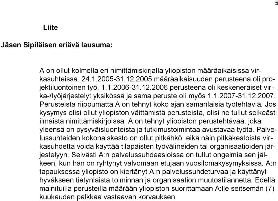 31.12.2007. Perusteista riippumatta A on tehnyt koko ajan samanlaisia työtehtäviä. Jos kysymys olisi ollut yliopiston väittämistä perusteista, olisi ne tullut selkeästi ilmaista nimittämiskirjoissa.