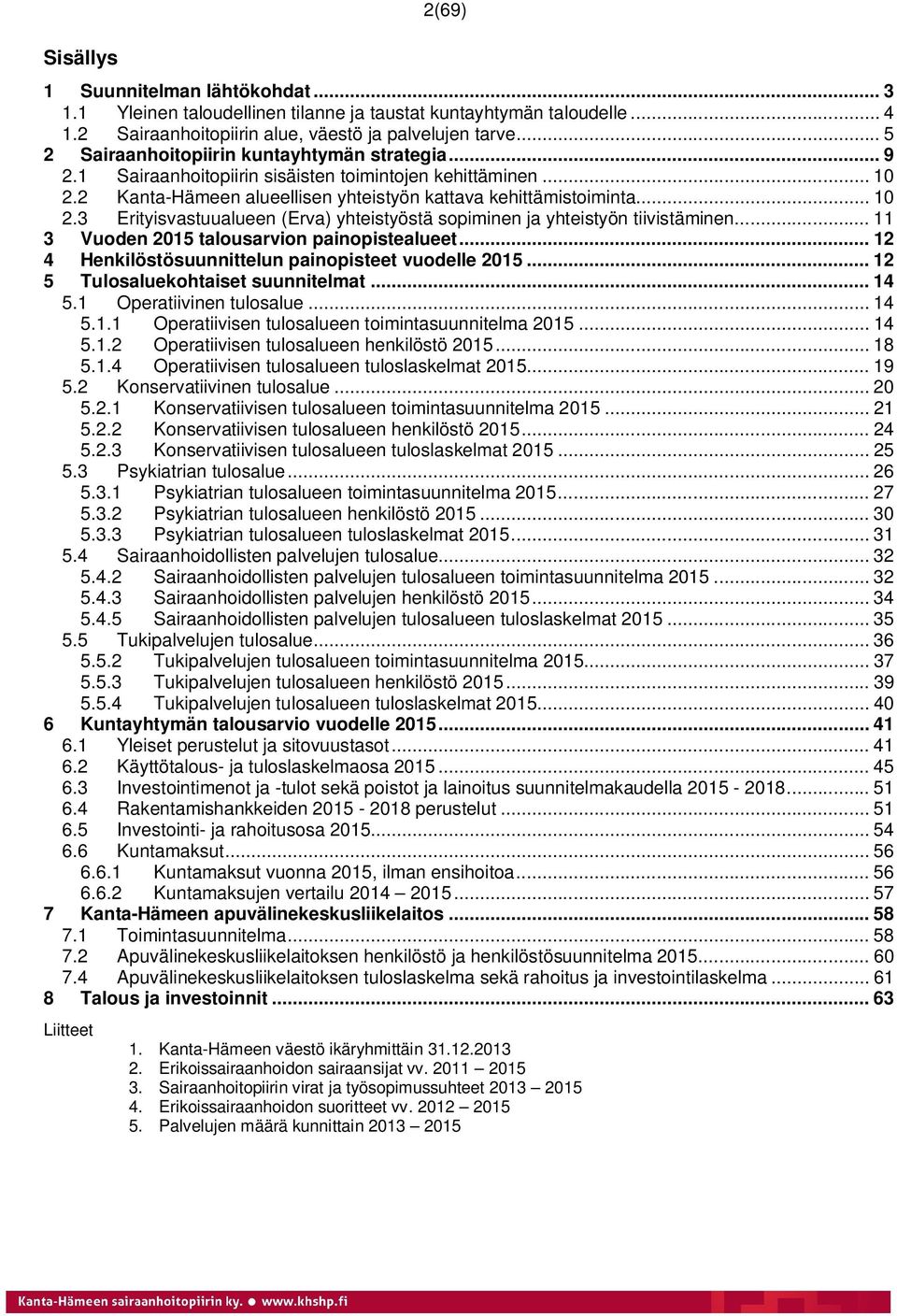 .. 11 3 Vuoden 2015 talousarvion painopistealueet... 12 4 Henkilöstösuunnittelun painopisteet vuodelle 2015... 12 5 Tulosaluekohtaiset suunnitelmat... 14 5.1 Operatiivinen tulosalue... 14 5.1.1 Operatiivisen tulosalueen toimintasuunnitelma 2015.