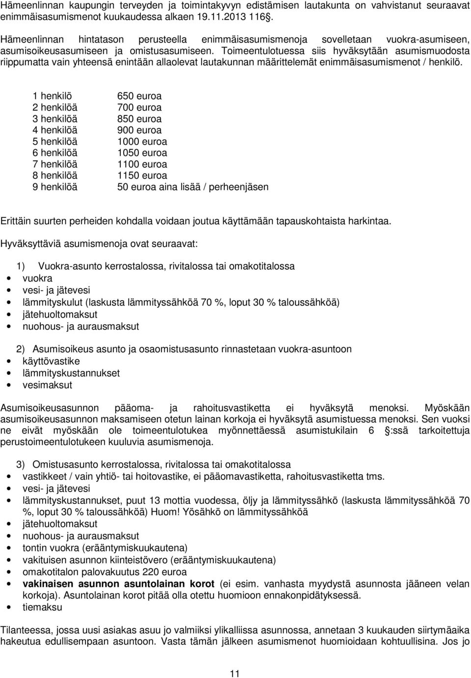 Toimeentulotuessa siis hyväksytään asumismuodosta riippumatta vain yhteensä enintään allaolevat lautakunnan määrittelemät enimmäisasumismenot / henkilö.