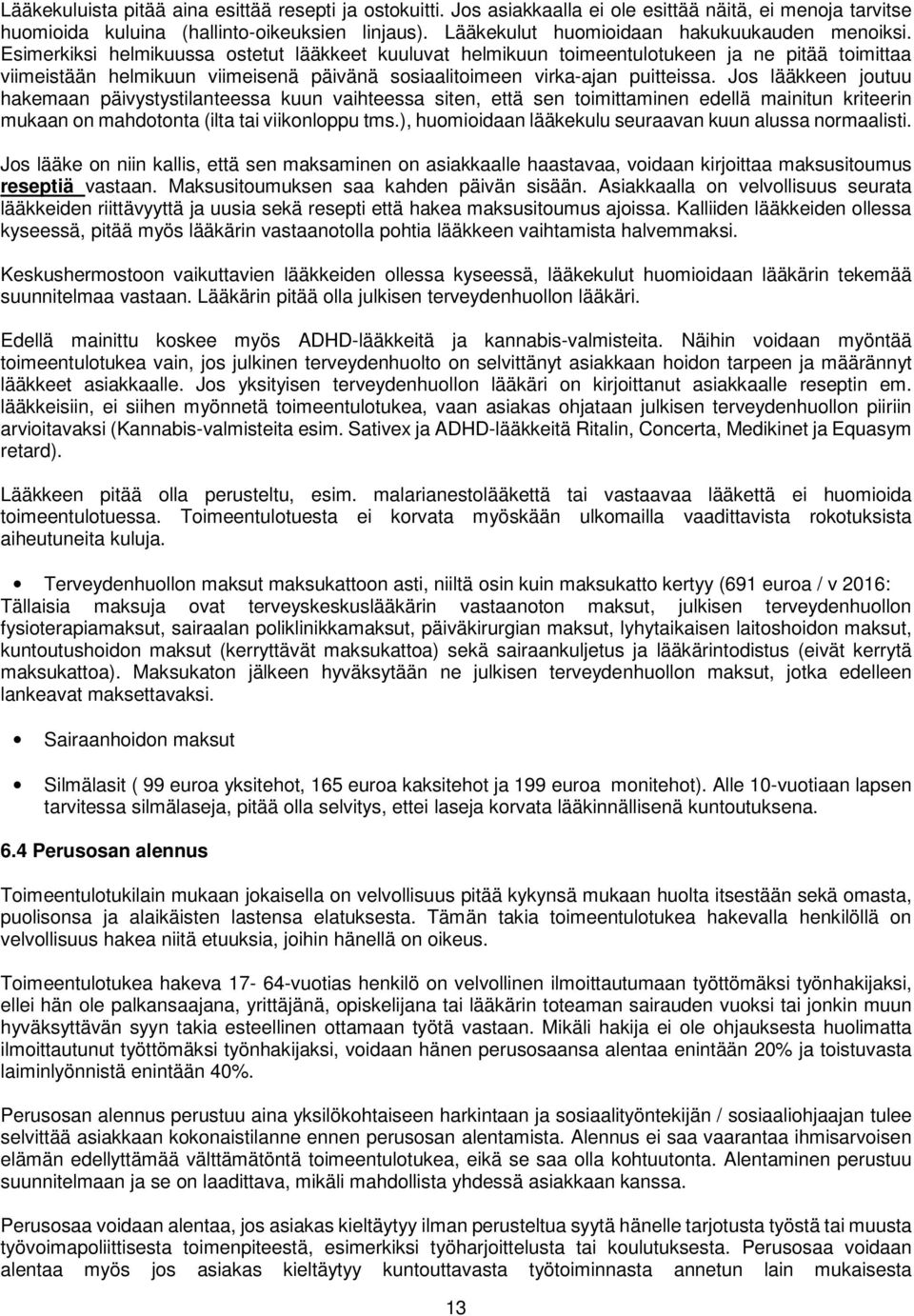 Esimerkiksi helmikuussa ostetut lääkkeet kuuluvat helmikuun toimeentulotukeen ja ne pitää toimittaa viimeistään helmikuun viimeisenä päivänä sosiaalitoimeen virka-ajan puitteissa.