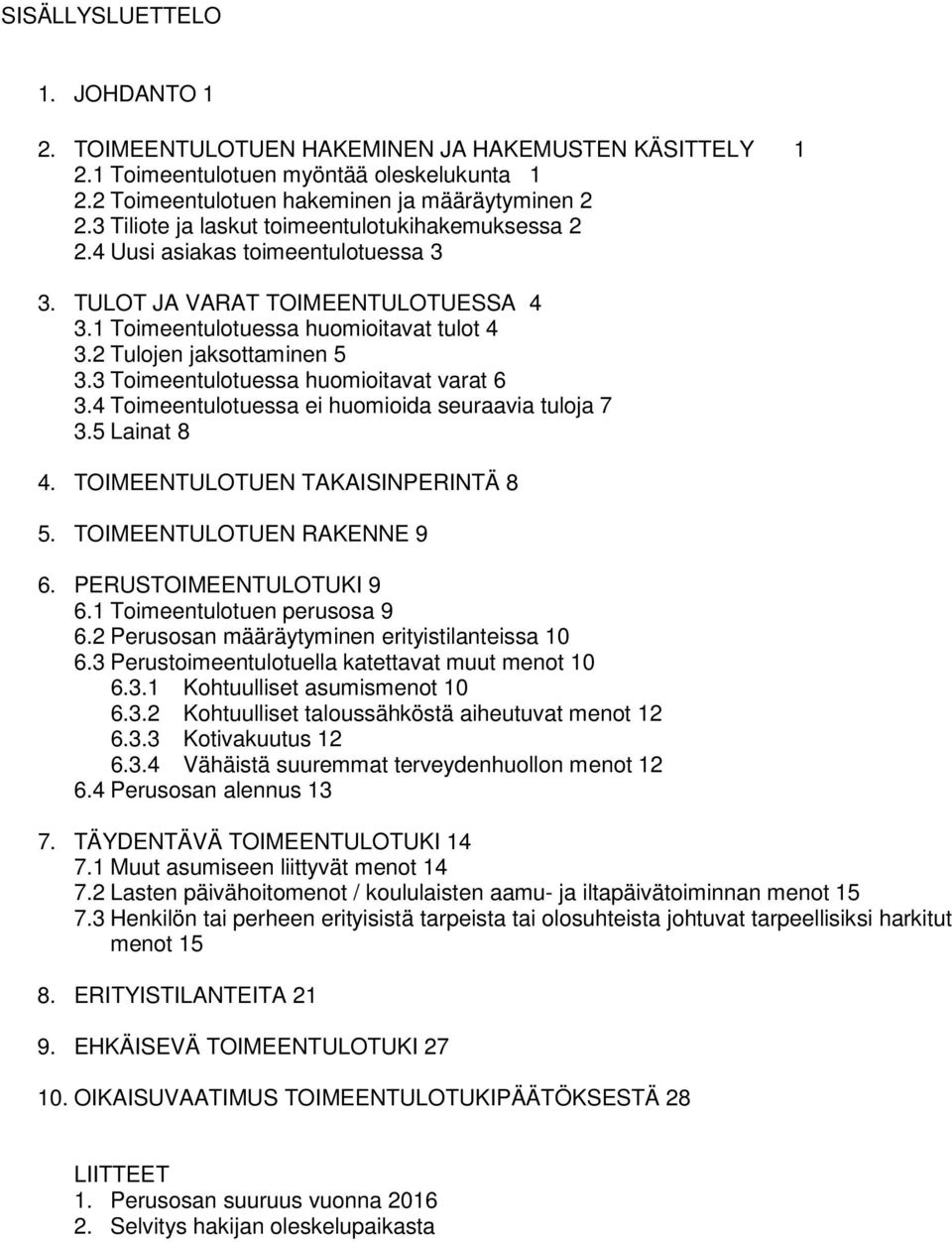 3 Toimeentulotuessa huomioitavat varat 6 3.4 Toimeentulotuessa ei huomioida seuraavia tuloja 7 3.5 Lainat 8 4. TOIMEENTULOTUEN TAKAISINPERINTÄ 8 5. TOIMEENTULOTUEN RAKENNE 9 6.