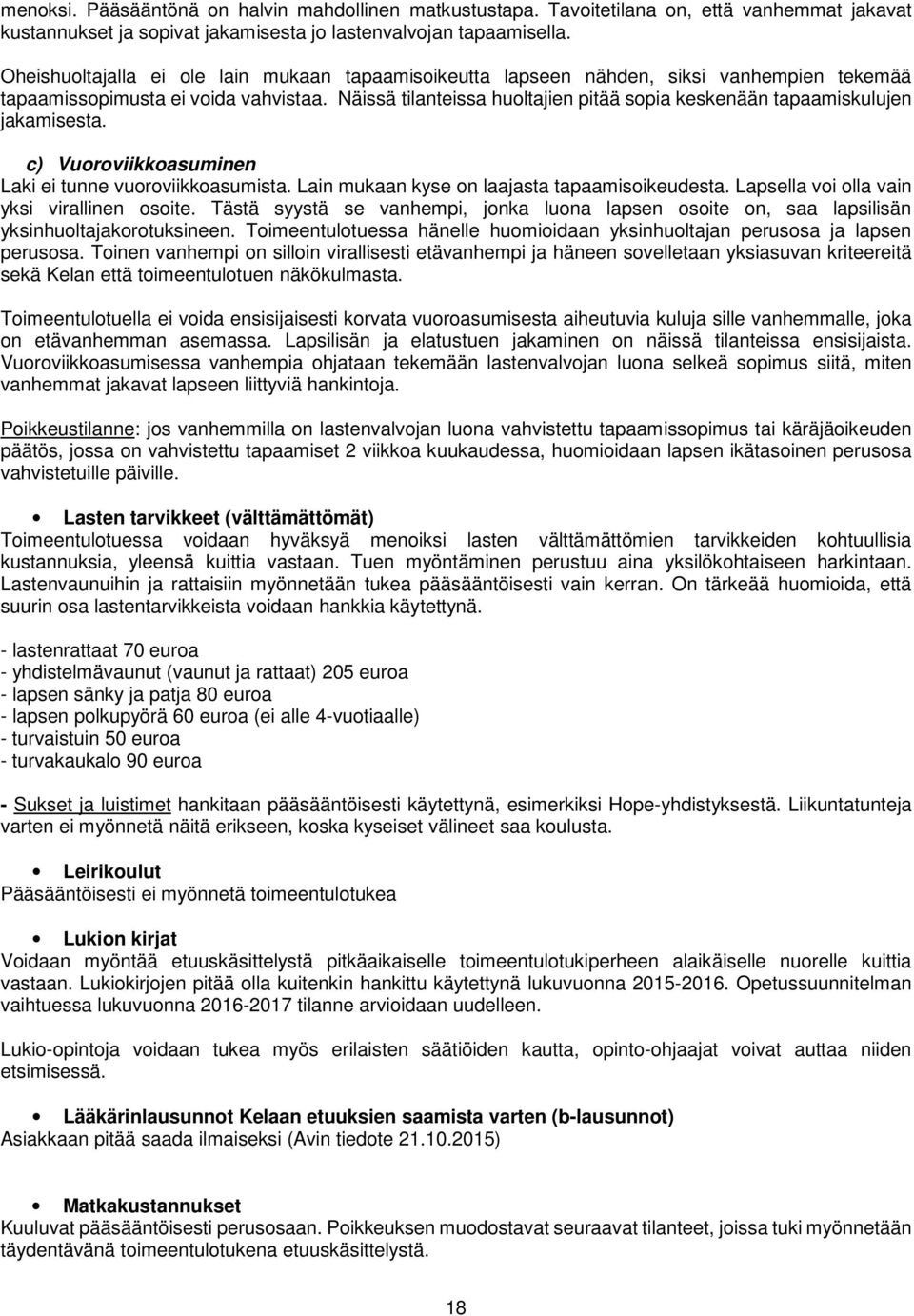 Näissä tilanteissa huoltajien pitää sopia keskenään tapaamiskulujen jakamisesta. c) Vuoroviikkoasuminen Laki ei tunne vuoroviikkoasumista. Lain mukaan kyse on laajasta tapaamisoikeudesta.