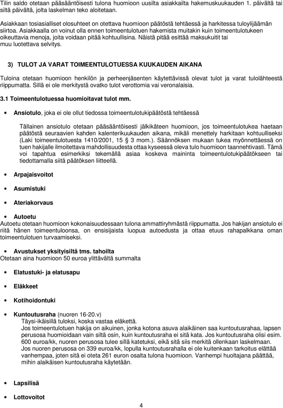 Asiakkaalla on voinut olla ennen toimeentulotuen hakemista muitakin kuin toimeentulotukeen oikeuttavia menoja, joita voidaan pitää kohtuullisina.