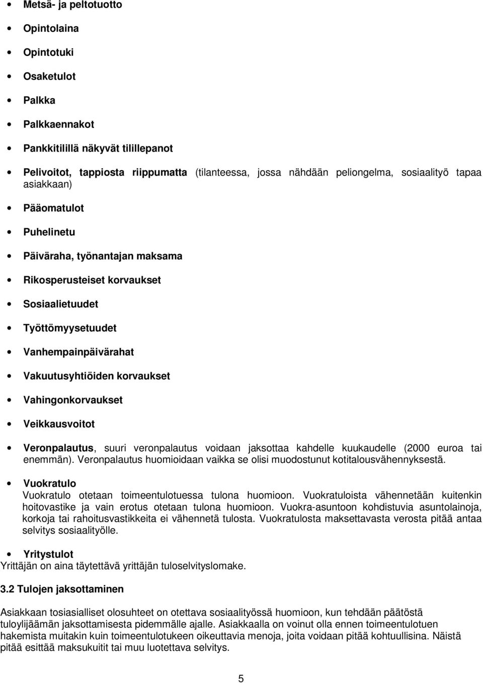 Vahingonkorvaukset Veikkausvoitot Veronpalautus, suuri veronpalautus voidaan jaksottaa kahdelle kuukaudelle (2000 euroa tai enemmän).