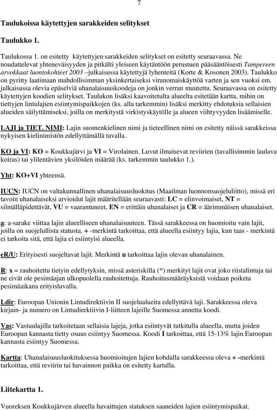 Taulukko on pyritty laatimaan mahdollisimman yksinkertaiseksi viranomaiskäyttöä varten ja sen vuoksi em. julkaisussa olevia epäselviä uhanalaisuuskoodeja on jonkin verran muutettu.