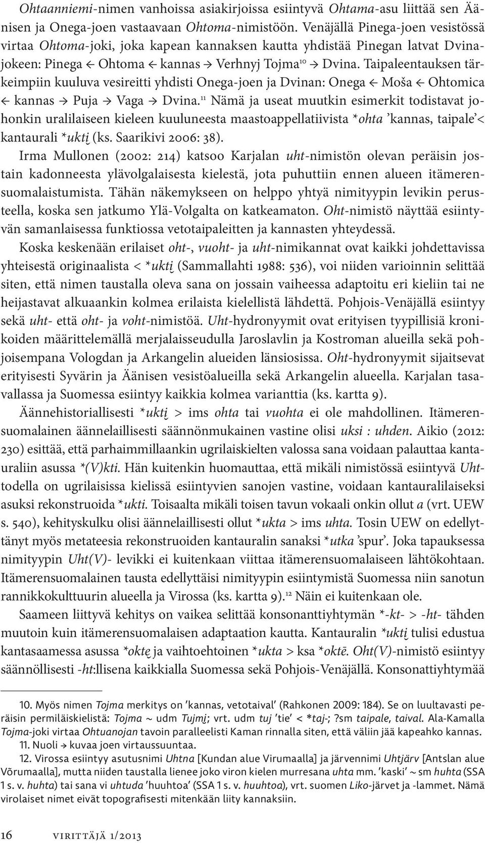 Taipaleentauksen tärkeimpiin kuuluva vesireitti yhdisti Onega-joen ja Dvinan: Onega Moša Ohtomica kannas Puja Vaga Dvina.