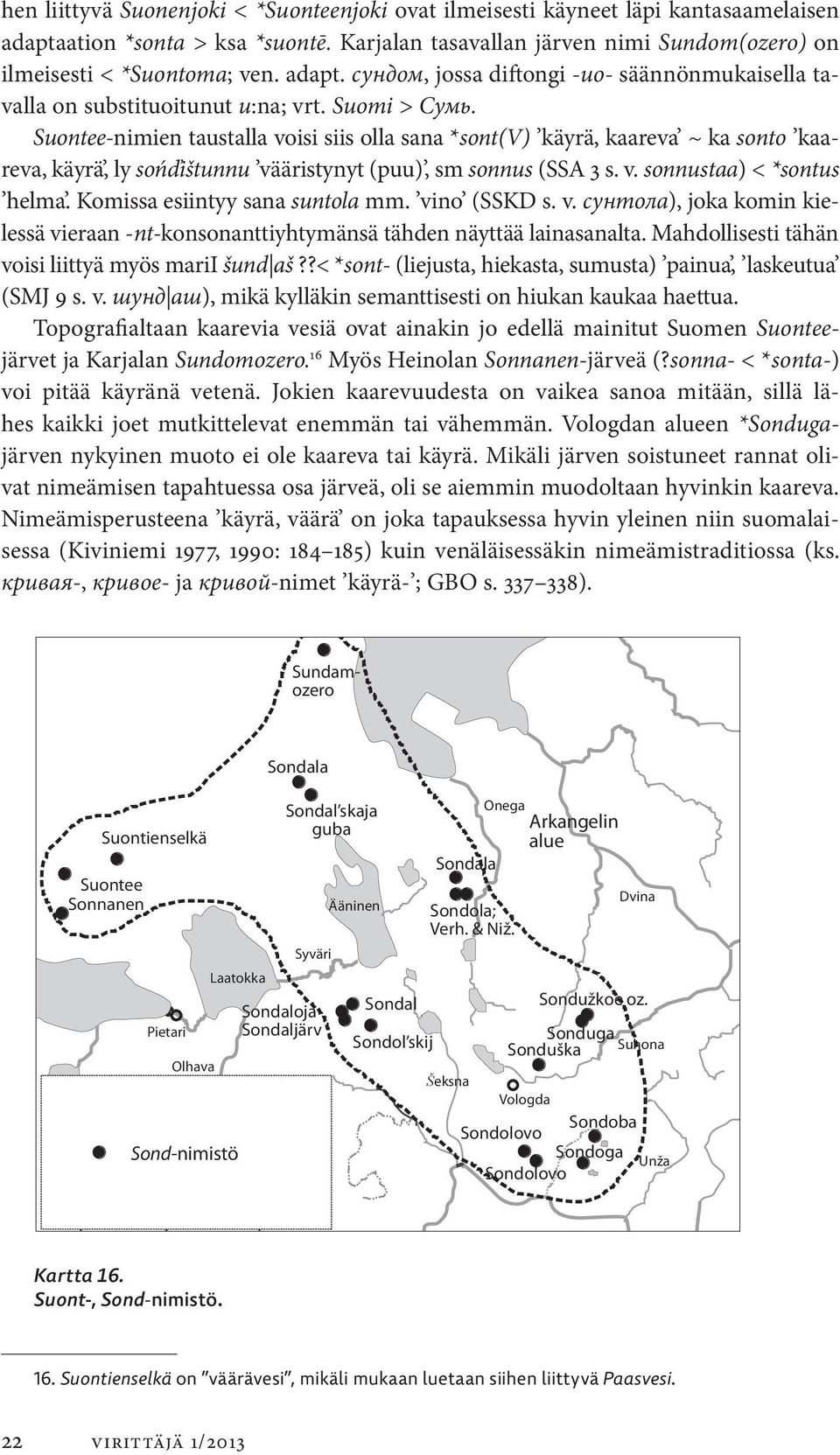 Suontee-nimien taustalla voisi siis olla sana *sont(v) käyrä, kaareva ~ ka sonto kaareva, käyrä, ly sońďištunnu vääristynyt (puu), sm sonnus (SSA 3 s. v. sonnustaa) < *sontus helma.