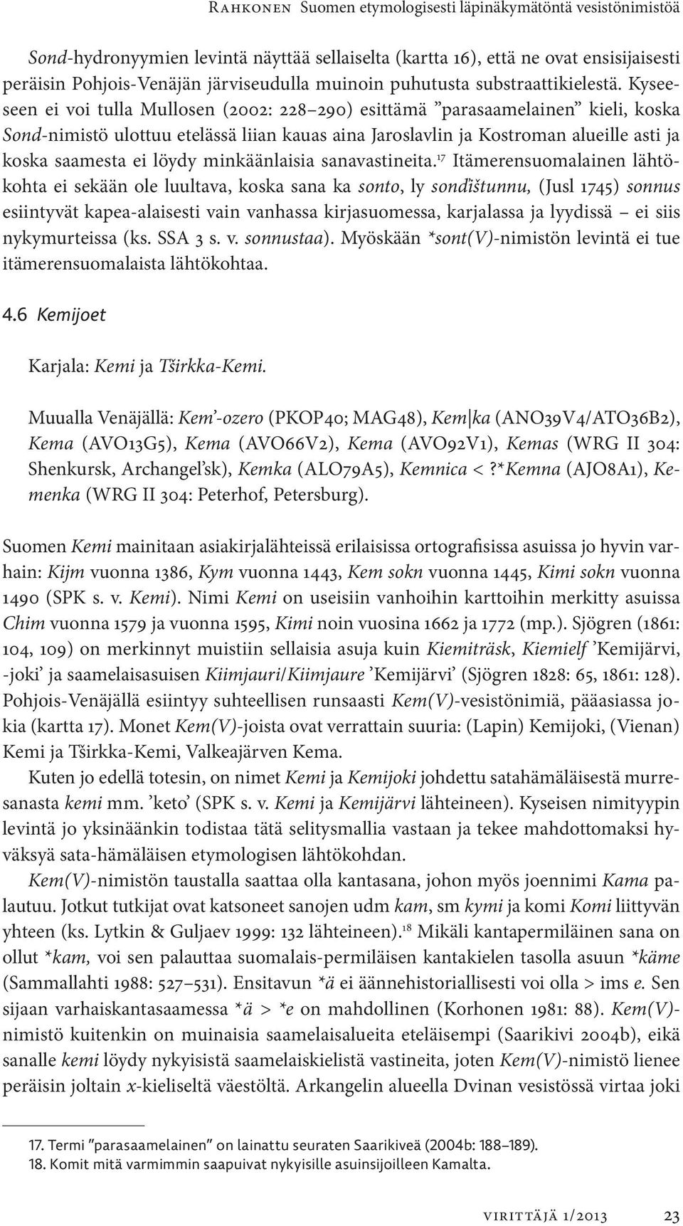 Kyseeseen ei voi tulla Mullosen (2002: 228 290) esittämä parasaamelainen kieli, koska Sond-nimistö ulottuu etelässä liian kauas aina Jaroslavlin ja Kostroman alueille asti ja koska saamesta ei löydy