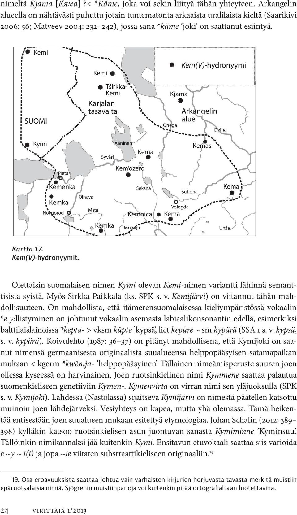 Kemi SUOMI Kemi Tširkka- Kemi Karjalan tasavalta Onega Kjama Kem(V)-hydronyymi Arkangelin alue Dvina Kymi Laatokka Pietari Pietari Ääninen Kema Syväri Kem ozero Kemas Kama Kemenka Olhava Kemka Msta