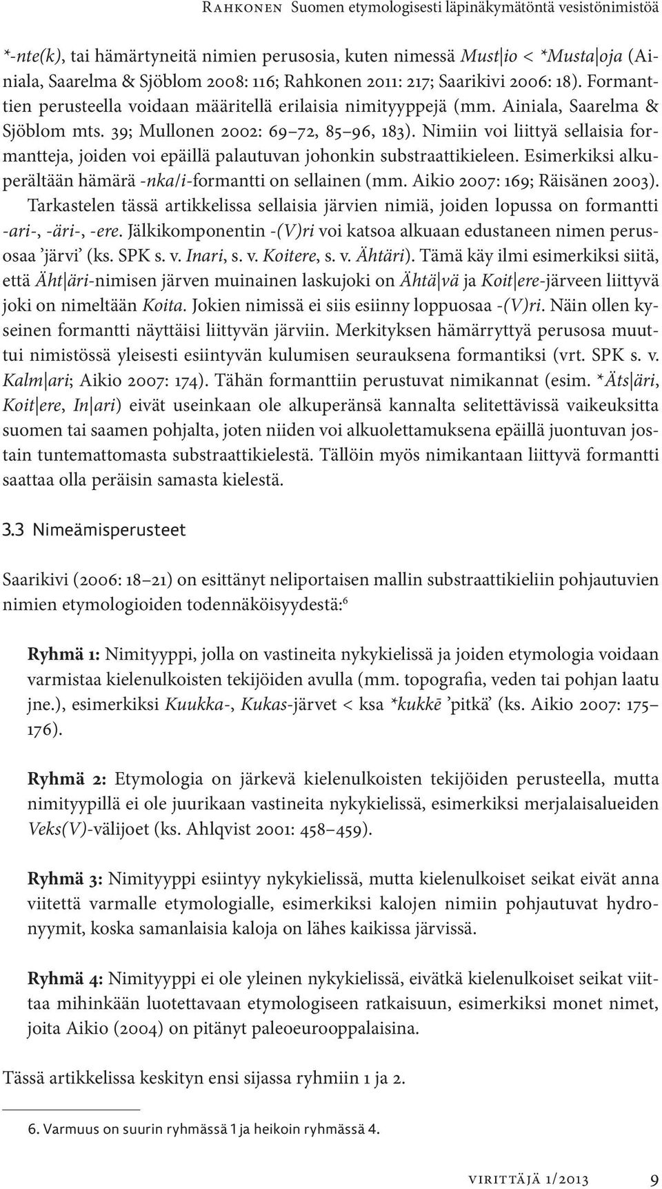 Nimiin voi liittyä sellaisia formantteja, joiden voi epäillä palautuvan johonkin substraattikieleen. Esimerkiksi alkuperältään hämärä -nka/i-formantti on sellainen (mm.