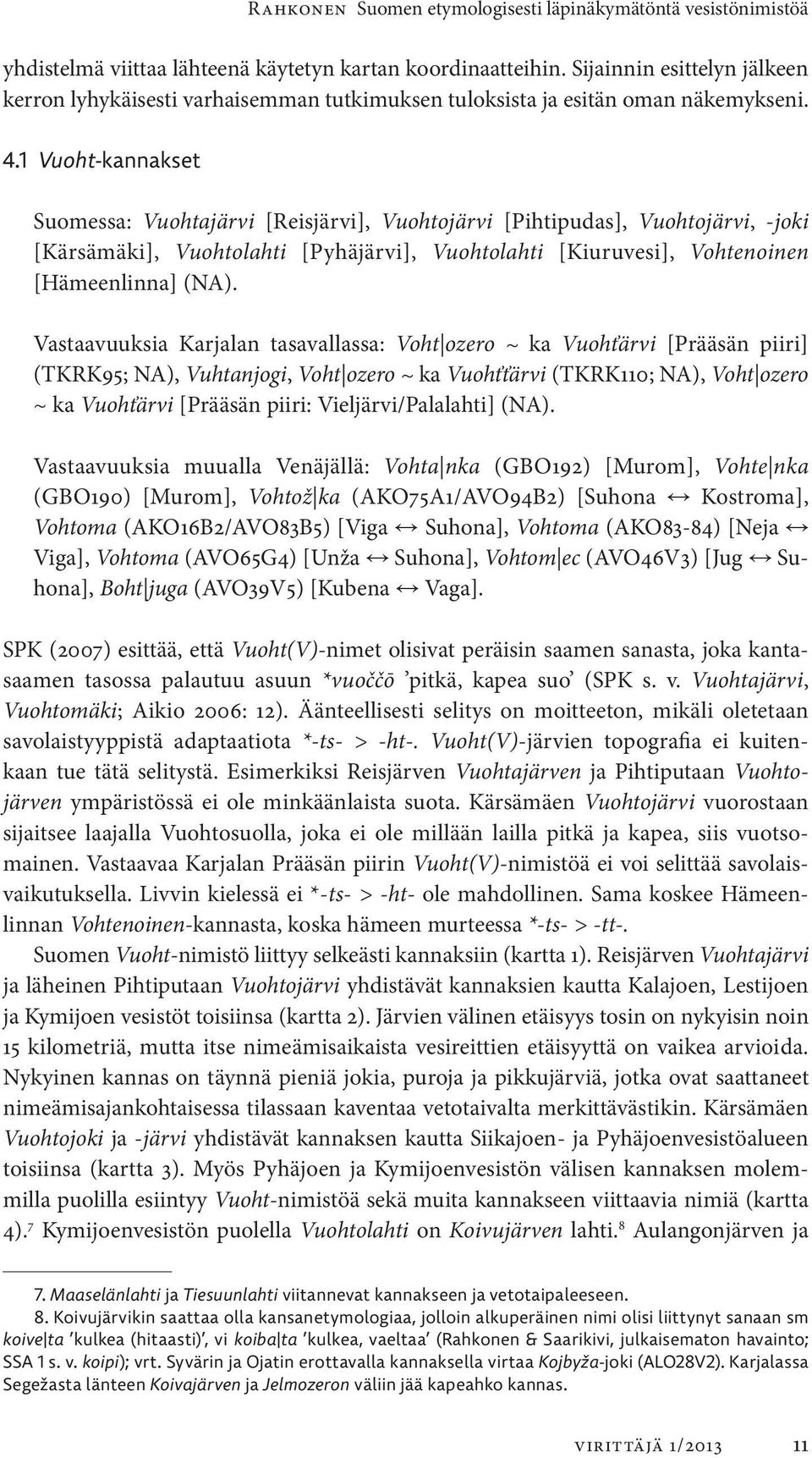 1 Vuoht-kannakset Suomessa: Vuohtajärvi [Reisjärvi], Vuohtojärvi [Pihtipudas], Vuohtojärvi, -joki [Kärsä mäki], Vuohtolahti [Pyhäjärvi], Vuohtolahti [Kiuruvesi], Vohtenoinen [Hämeen linna] (NA).