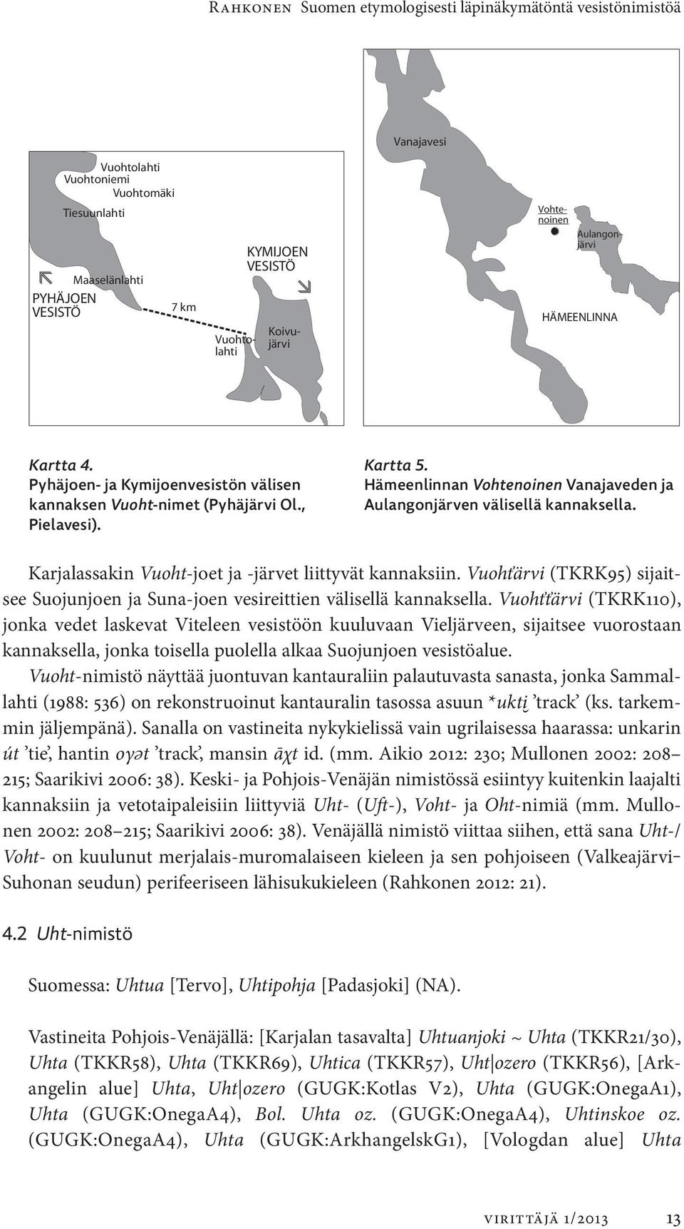 , Aulangonjärven välisellä kannaksella. Pielavesi). Karjalassakin Vuoht-joet ja -järvet liittyvät kannaksiin. Vuohťärvi (TKRK95) sijaitsee Suojunjoen ja Suna-joen vesireittien välisellä kannaksella.