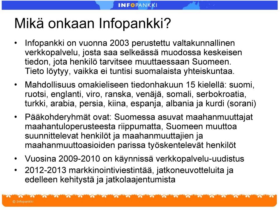 Mahdollisuus omakieliseen tiedonhakuun 15 kielellä: suomi, ruotsi, englanti, viro, ranska, venäjä, somali, serbokroatia, turkki, arabia, persia, kiina, espanja, albania ja kurdi (sorani)