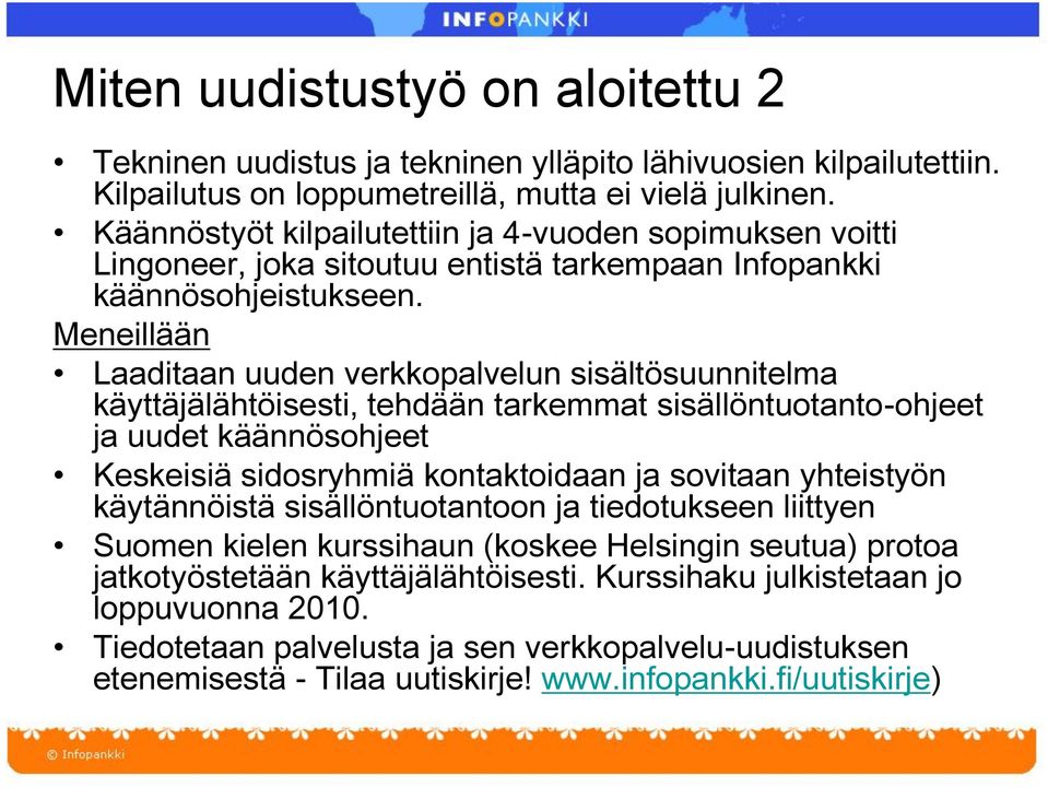 Meneillään Laaditaan uuden verkkopalvelun sisältösuunnitelma käyttäjälähtöisesti, tehdään tarkemmat sisällöntuotanto-ohjeet ja uudet käännösohjeet Keskeisiä sidosryhmiä kontaktoidaan ja sovitaan