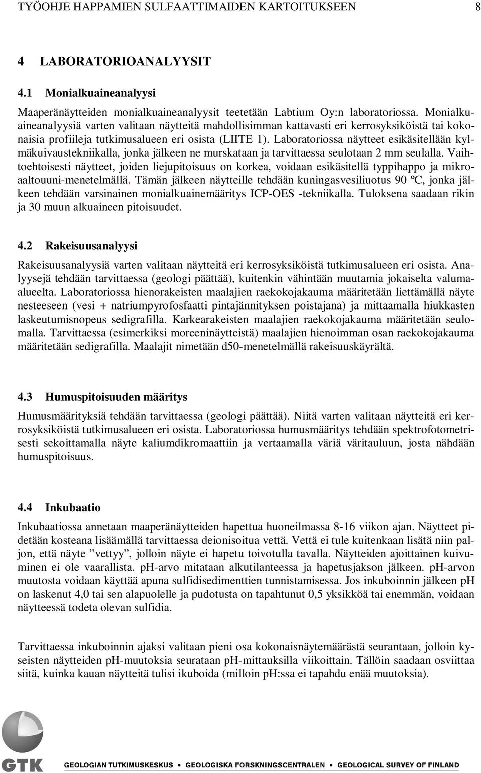Laboratoriossa näytteet esikäsitellään kylmäkuivaustekniikalla, jonka jälkeen ne murskataan ja tarvittaessa seulotaan 2 mm seulalla.