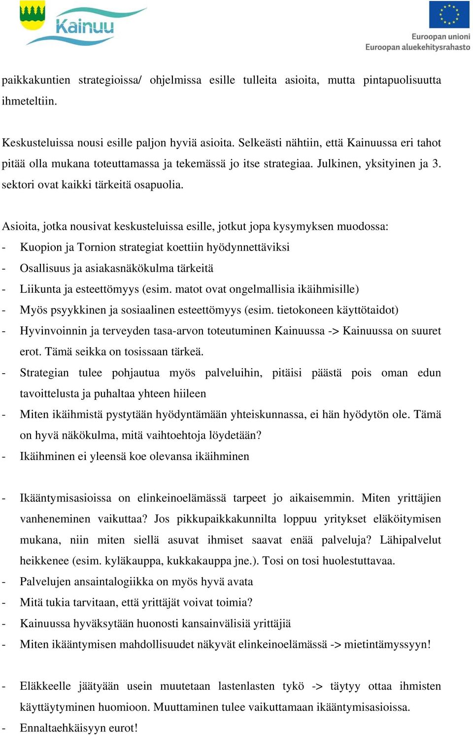 Asioita, jotka nousivat keskusteluissa esille, jotkut jopa kysymyksen muodossa: - Kuopion ja Tornion strategiat koettiin hyödynnettäviksi - Osallisuus ja asiakasnäkökulma tärkeitä - Liikunta ja