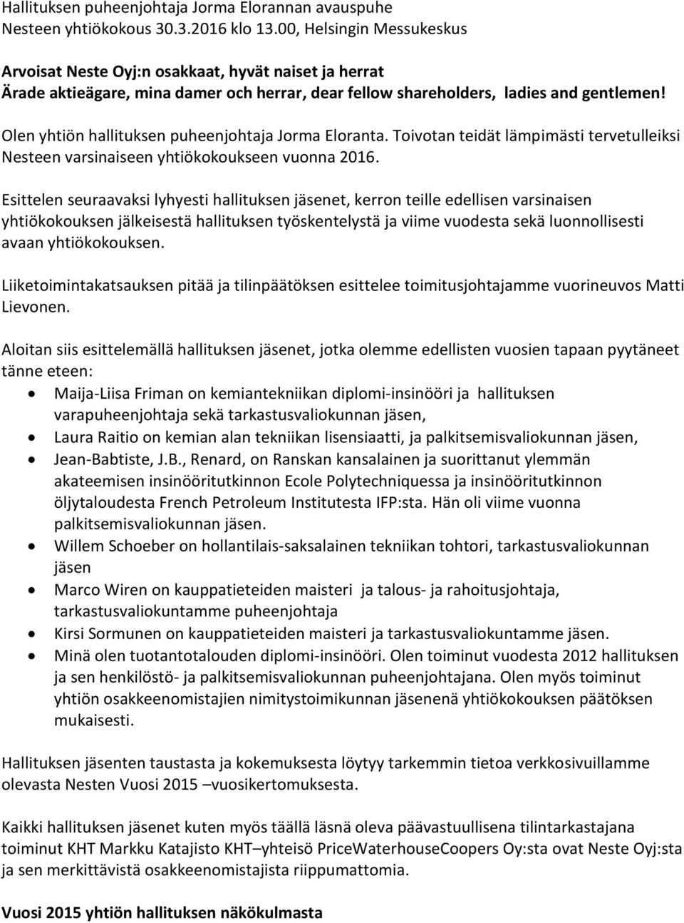 Olen yhtiön hallituksen puheenjohtaja Jorma Eloranta. Toivotan teidät lämpimästi tervetulleiksi Nesteen varsinaiseen yhtiökokoukseen vuonna 2016.