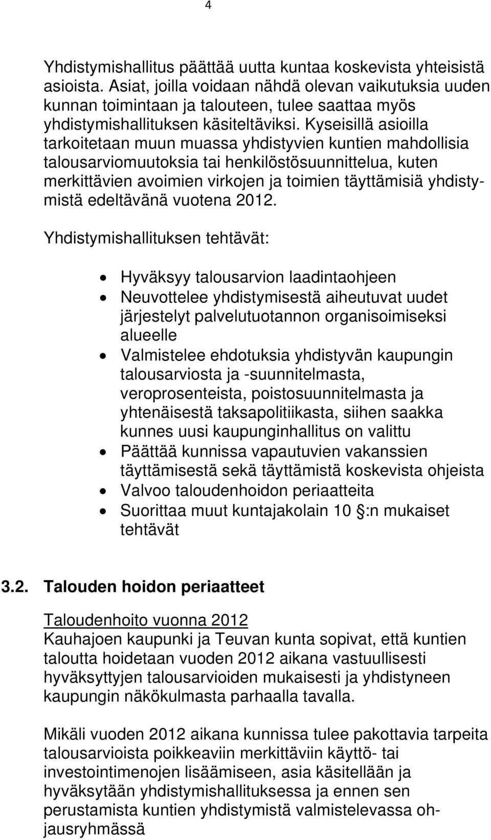 Kyseisillä asioilla tarkoitetaan muun muassa yhdistyvien kuntien mahdollisia talousarviomuutoksia tai henkilöstösuunnittelua, kuten merkittävien avoimien virkojen ja toimien täyttämisiä yhdistymistä