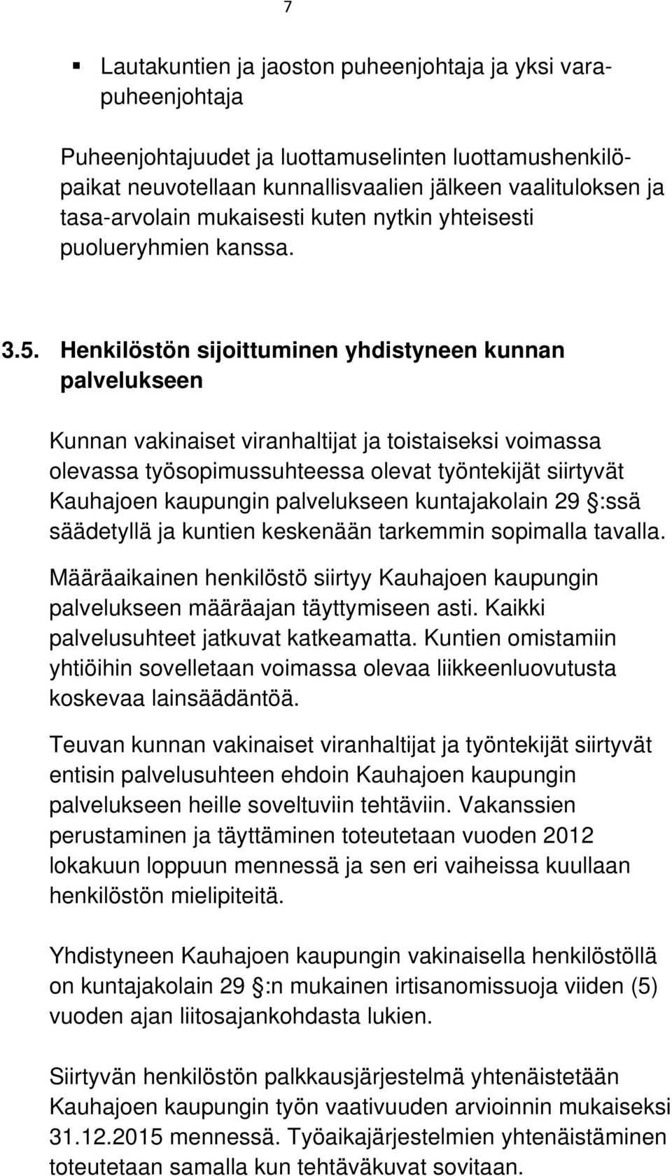 Henkilöstön sijoittuminen yhdistyneen kunnan palvelukseen Kunnan vakinaiset viranhaltijat ja toistaiseksi voimassa olevassa työsopimussuhteessa olevat työntekijät siirtyvät Kauhajoen kaupungin