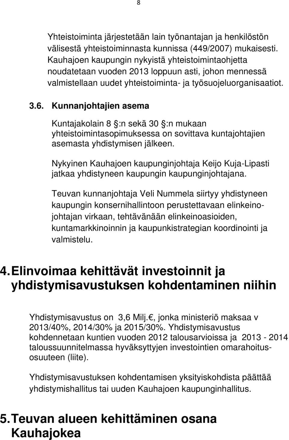 Kunnanjohtajien asema Kuntajakolain 8 :n sekä 30 :n mukaan yhteistoimintasopimuksessa on sovittava kuntajohtajien asemasta yhdistymisen jälkeen.