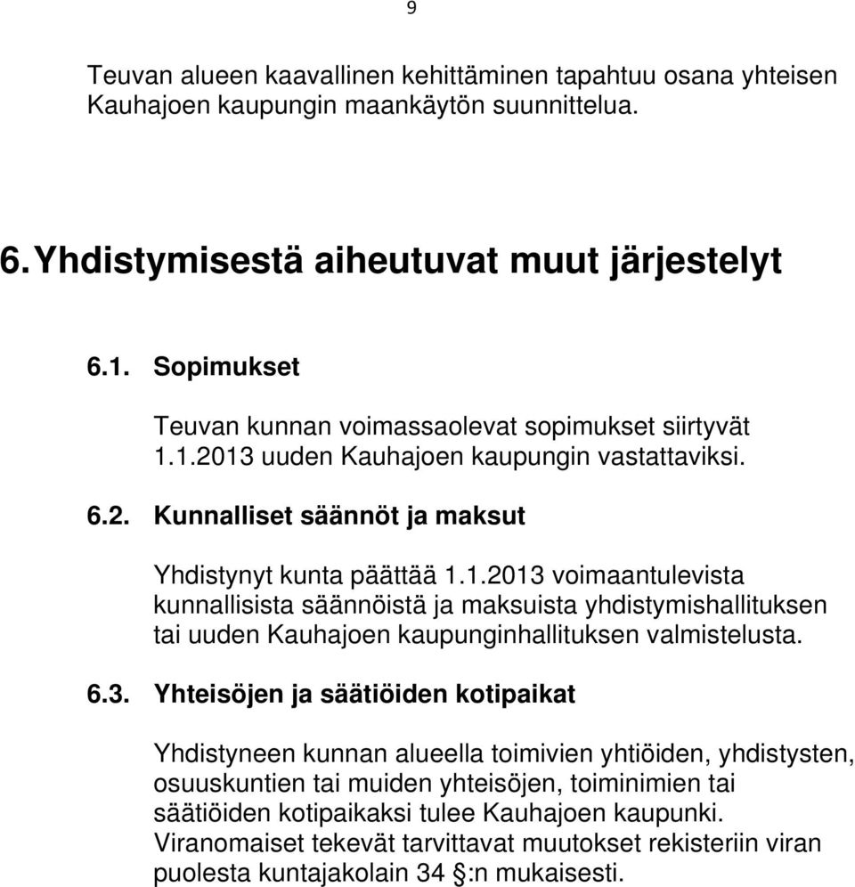 1.2013 uuden Kauhajoen kaupungin vastattaviksi. 6.2. Kunnalliset säännöt ja maksut Yhdistynyt kunta päättää 1.1.2013 voimaantulevista kunnallisista säännöistä ja maksuista yhdistymishallituksen tai uuden Kauhajoen kaupunginhallituksen valmistelusta.