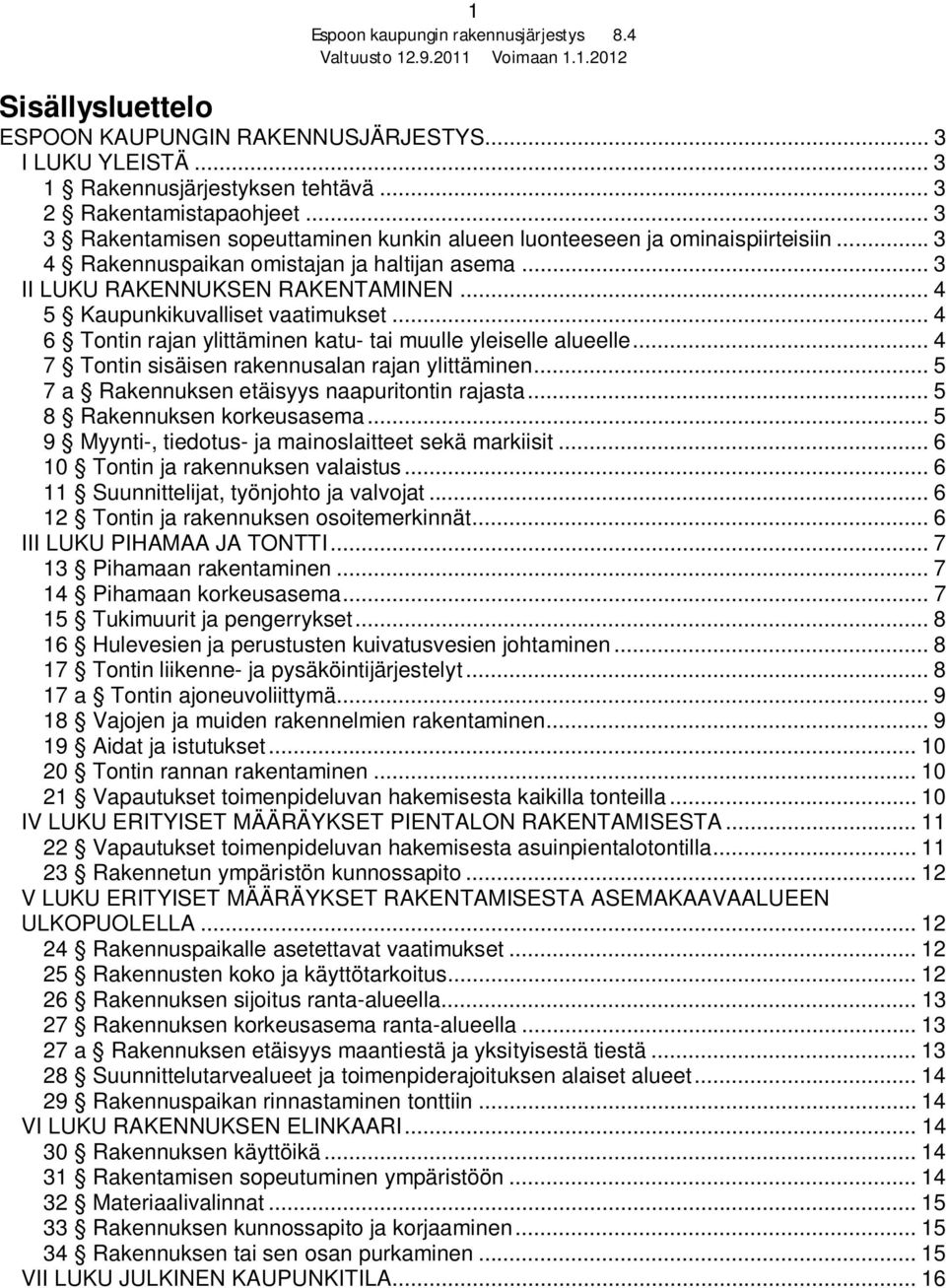 .. 4 5 Kaupunkikuvalliset vaatimukset... 4 6 Tontin rajan ylittäminen katu- tai muulle yleiselle alueelle... 4 7 Tontin sisäisen rakennusalan rajan ylittäminen.