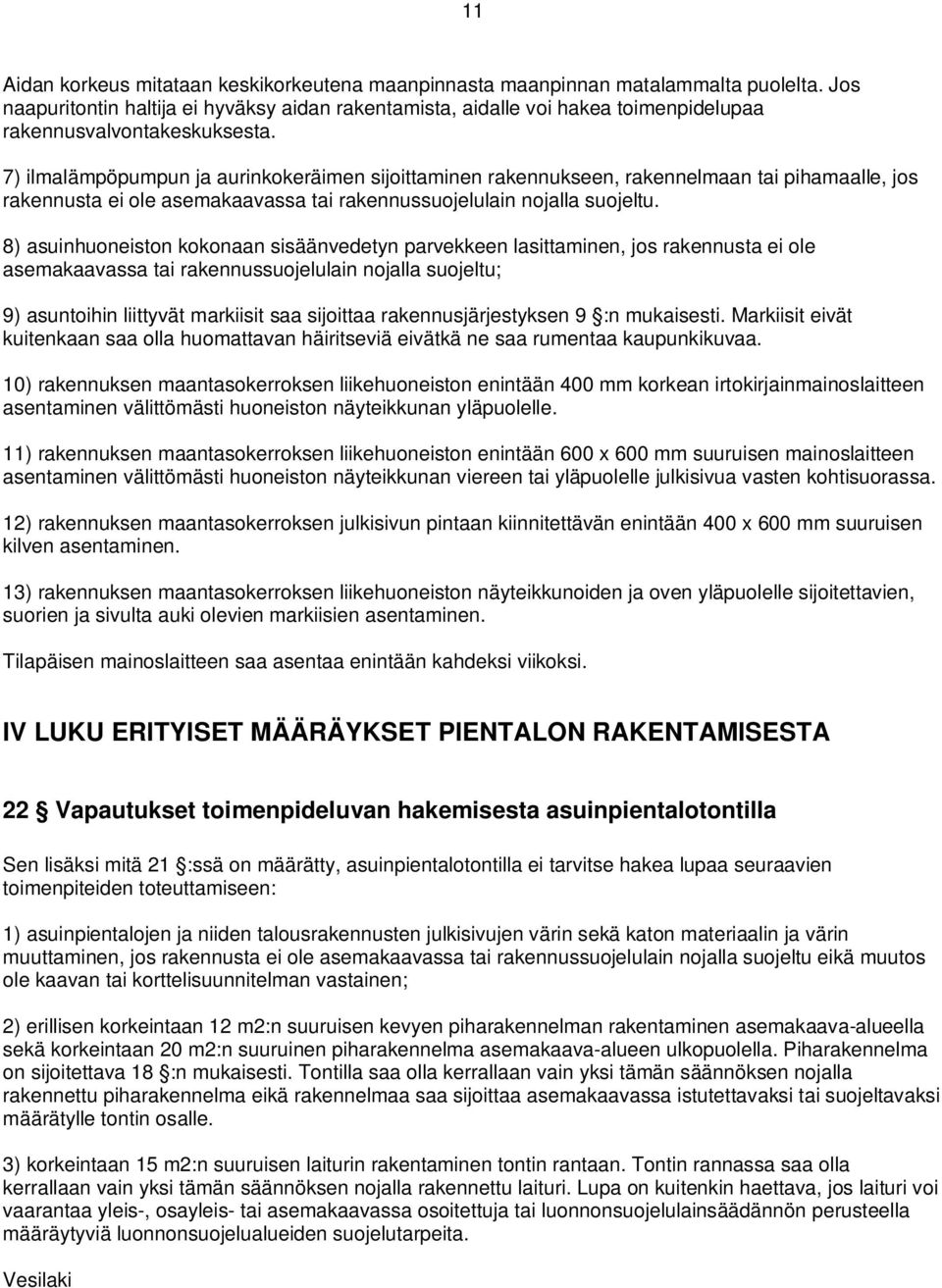 7) ilmalämpöpumpun ja aurinkokeräimen sijoittaminen rakennukseen, rakennelmaan tai pihamaalle, jos rakennusta ei ole asemakaavassa tai rakennussuojelulain nojalla suojeltu.