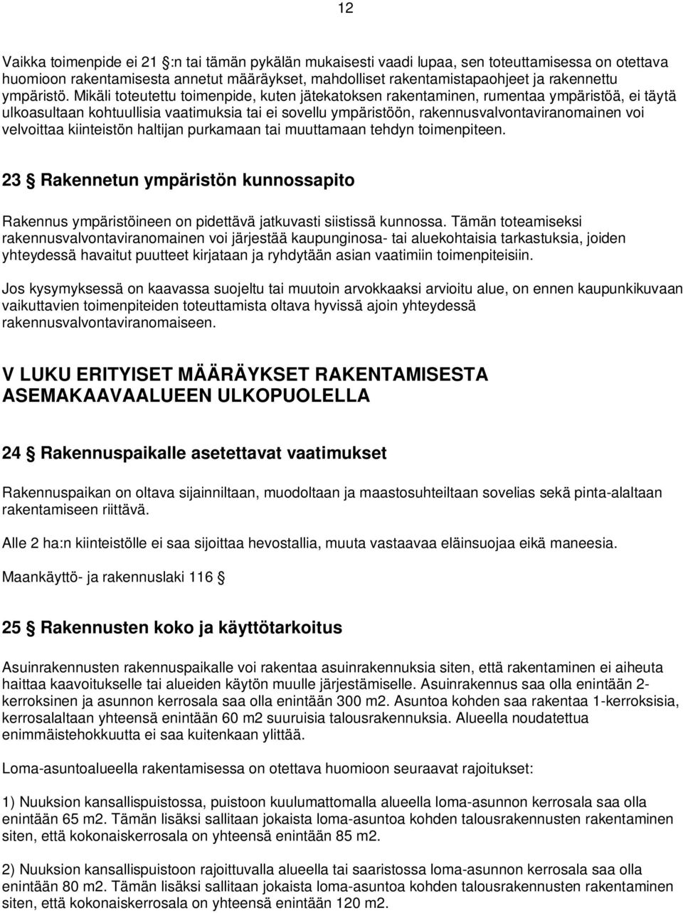 Mikäli toteutettu toimenpide, kuten jätekatoksen rakentaminen, rumentaa ympäristöä, ei täytä ulkoasultaan kohtuullisia vaatimuksia tai ei sovellu ympäristöön, rakennusvalvontaviranomainen voi