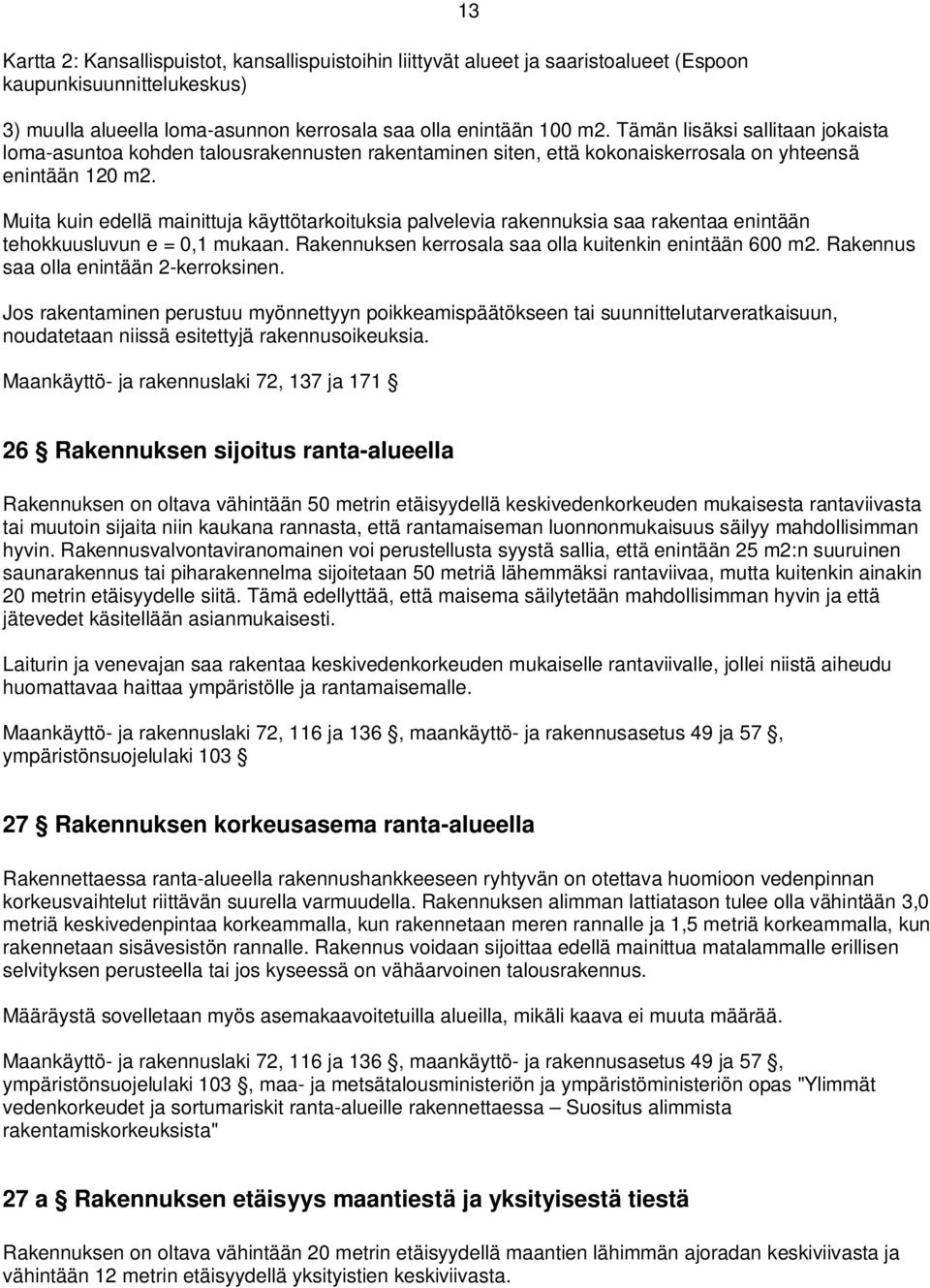 13 Muita kuin edellä mainittuja käyttötarkoituksia palvelevia rakennuksia saa rakentaa enintään tehokkuusluvun e = 0,1 mukaan. Rakennuksen kerrosala saa olla kuitenkin enintään 600 m2.