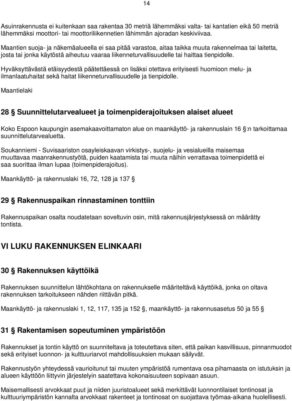 Hyväksyttävästä etäisyydestä päätettäessä on lisäksi otettava erityisesti huomioon melu- ja ilmanlaatuhaitat sekä haitat liikenneturvallisuudelle ja tienpidolle.