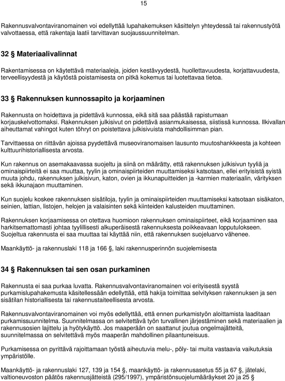 luotettavaa tietoa. 33 Rakennuksen kunnossapito ja korjaaminen Rakennusta on hoidettava ja pidettävä kunnossa, eikä sitä saa päästää rapistumaan korjauskelvottomaksi.