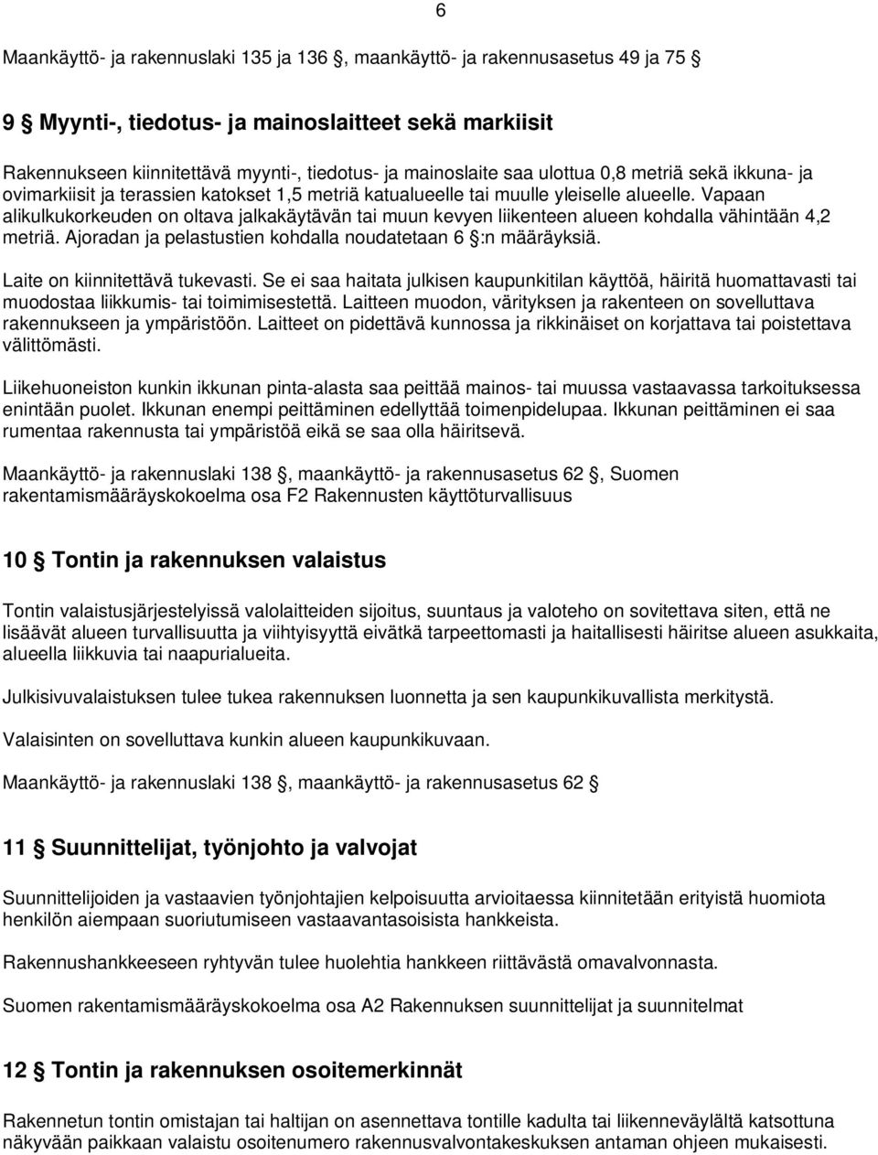 Vapaan alikulkukorkeuden on oltava jalkakäytävän tai muun kevyen liikenteen alueen kohdalla vähintään 4,2 metriä. Ajoradan ja pelastustien kohdalla noudatetaan 6 :n määräyksiä.