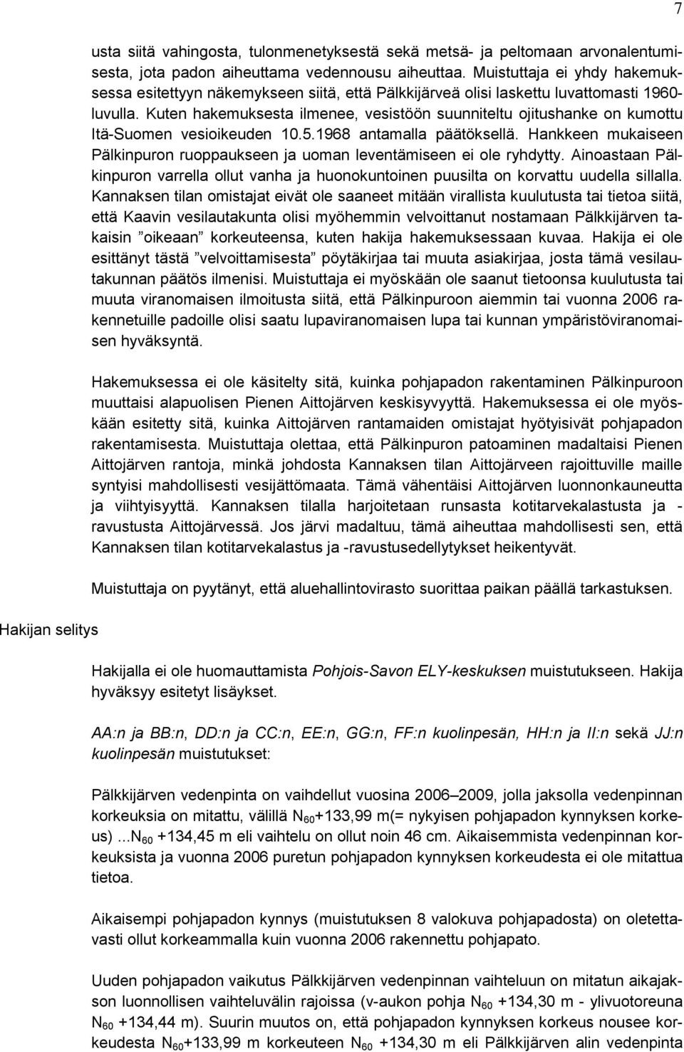 Kuten hakemuksesta ilmenee, vesistöön suunniteltu ojitushanke on kumottu Itä-Suomen vesioikeuden 10.5.1968 antamalla päätöksellä.