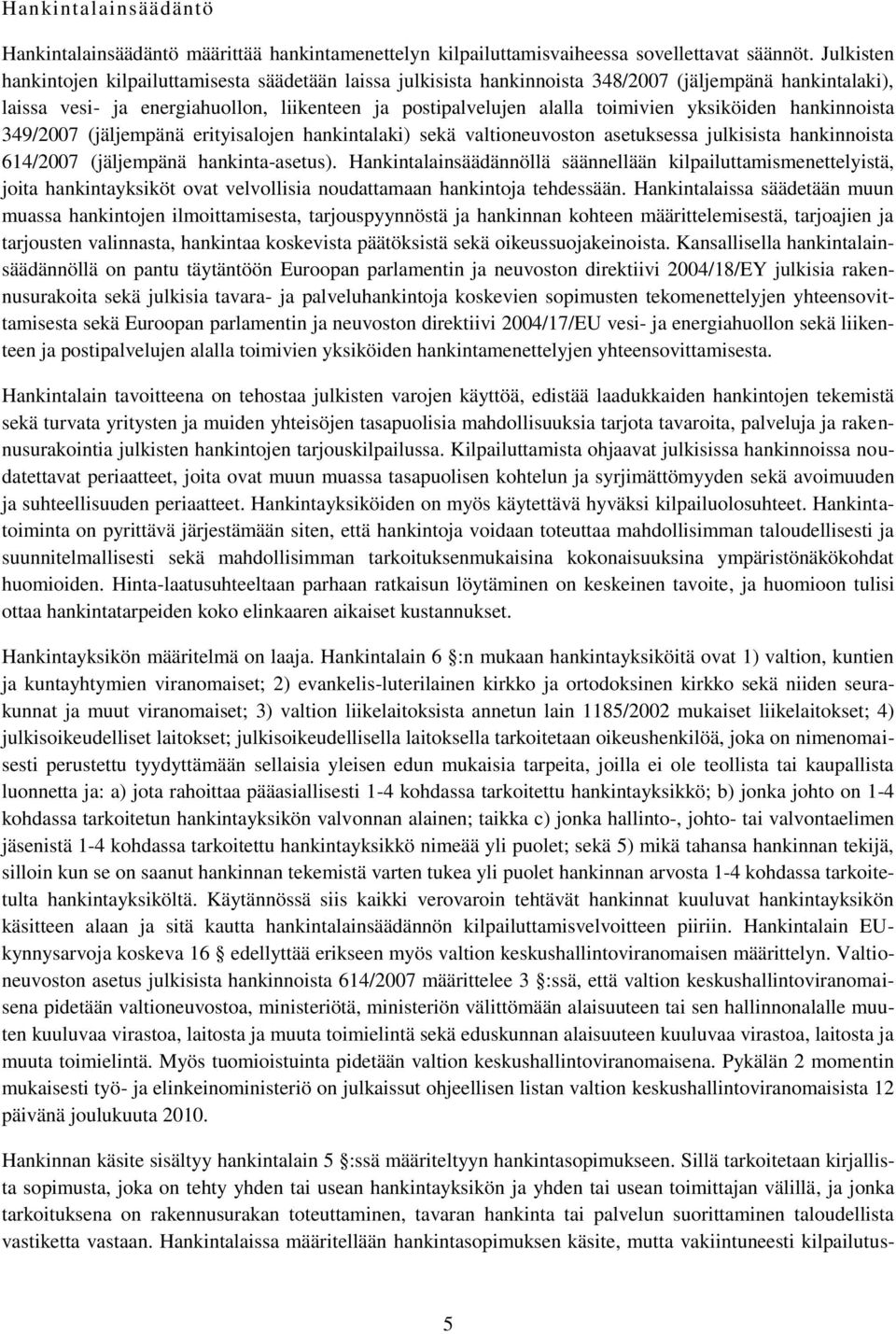 yksiköiden hankinnoista 349/2007 (jäljempänä erityisalojen hankintalaki) sekä valtioneuvoston asetuksessa julkisista hankinnoista 614/2007 (jäljempänä hankinta-asetus).