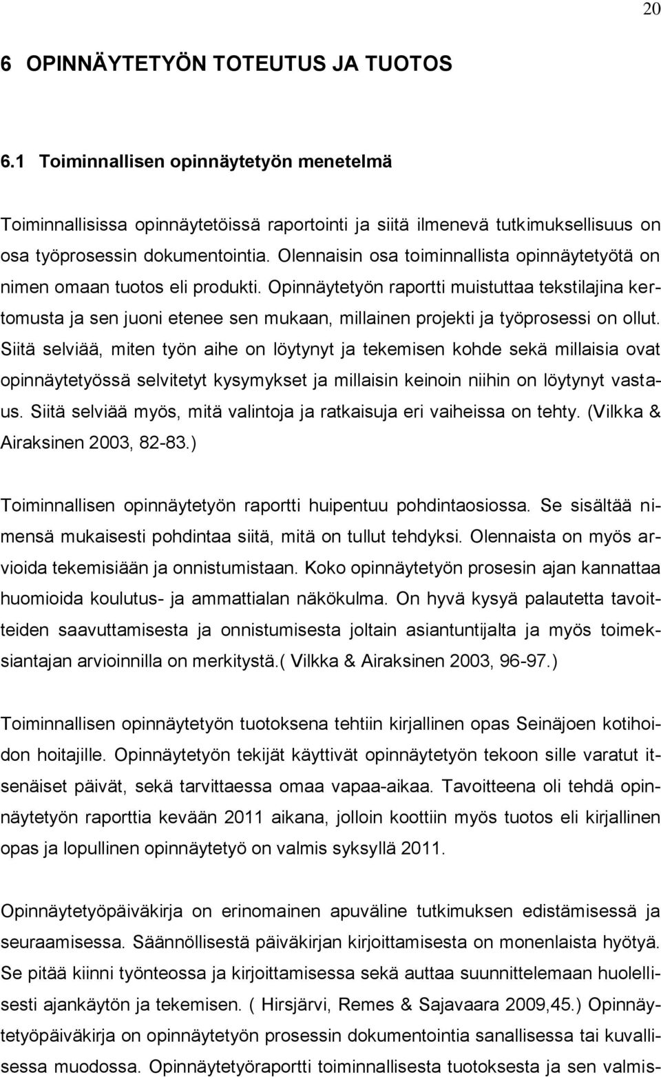 Opinnäytetyön raportti muistuttaa tekstilajina kertomusta ja sen juoni etenee sen mukaan, millainen projekti ja työprosessi on ollut.