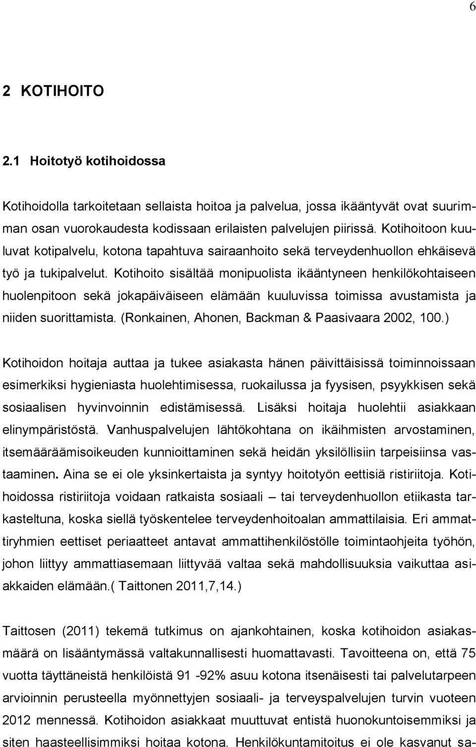 Kotihoito sisältää monipuolista ikääntyneen henkilökohtaiseen huolenpitoon sekä jokapäiväiseen elämään kuuluvissa toimissa avustamista ja niiden suorittamista.