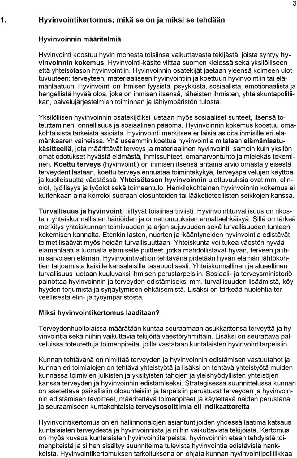 Hyvinvoinnin osatekijät jaetaan yleensä kolmeen ulottuvuuteen: terveyteen, materiaaliseen hyvinvointiin ja koettuun hyvinvointiin tai elämänlaatuun.